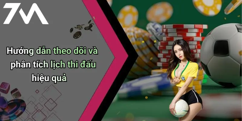 Hướng dẫn theo dõi và phân tích lịch thi đấu hiệu quả