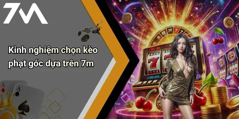 Kinh nghiệm chọn kèo phạt góc dựa trên 7m