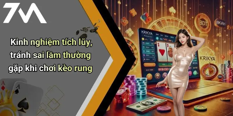 Kinh nghiệm tích lũy, tránh sai lầm thường gặp khi chơi kèo rung