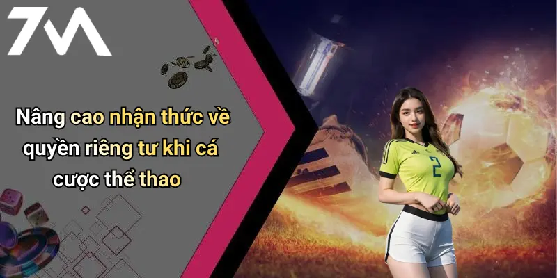 Nâng cao nhận thức về quyền riêng tư khi cá cược thể thao