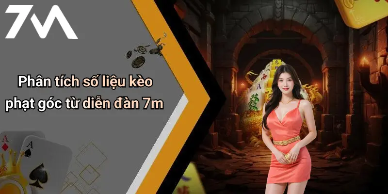 Phân tích số liệu kèo phạt góc từ diễn đàn 7m