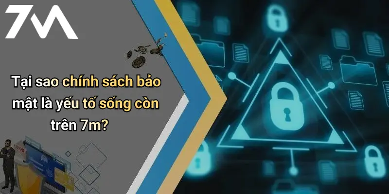 Tại sao chính sách bảo mật là yếu tố sống còn trên 7m?