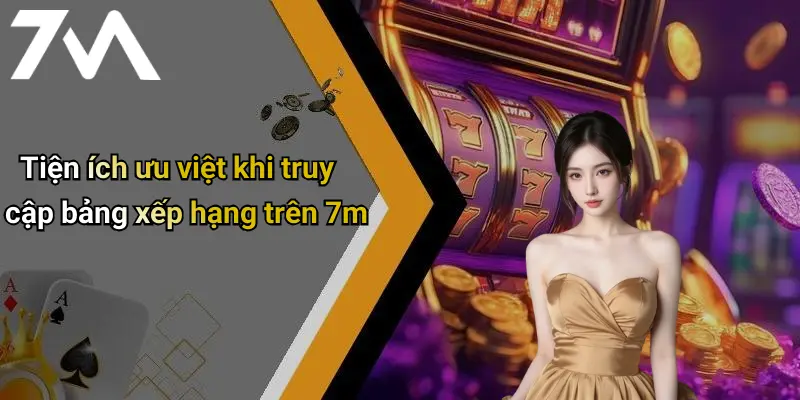 Tiện ích ưu việt khi truy cập bảng xếp hạng trên 7m
