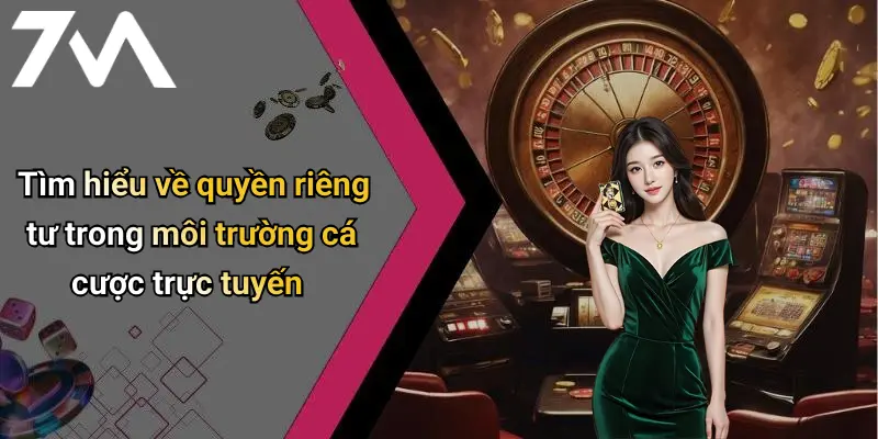 Tìm hiểu về quyền riêng tư trong môi trường cá cược trực tuyến
