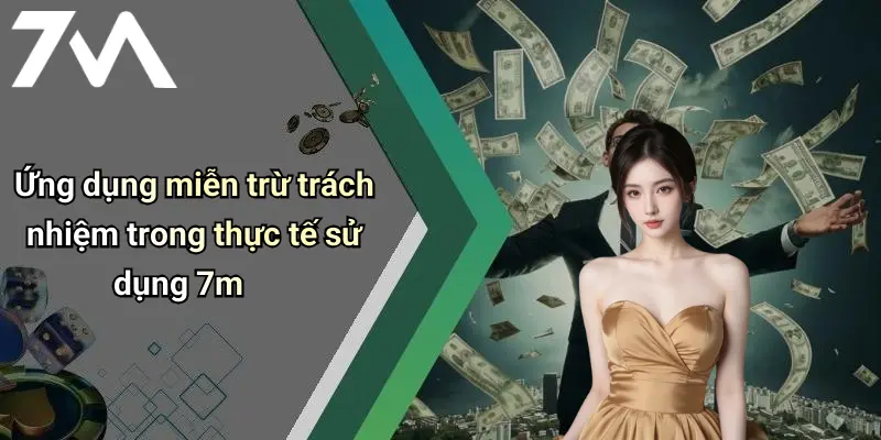 Ứng dụng miễn trừ trách nhiệm trong thực tế sử dụng 7m
