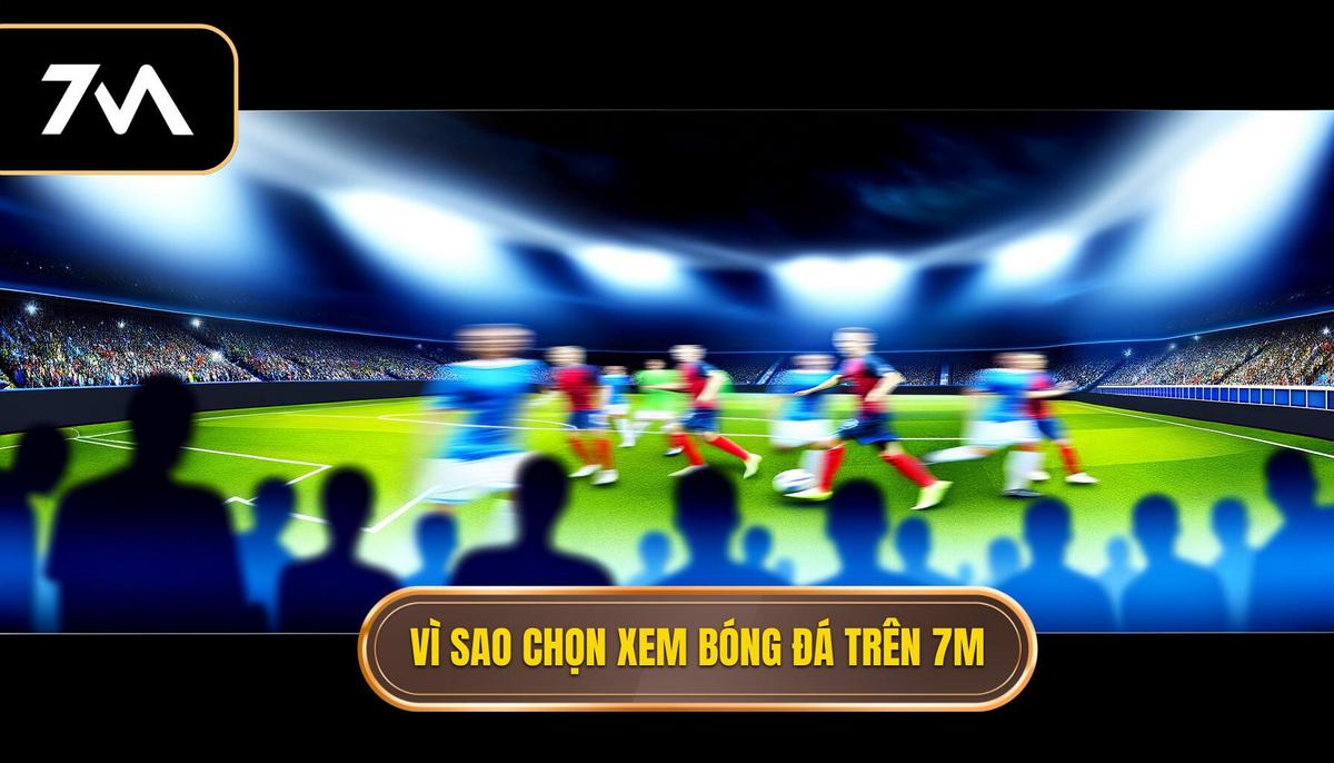 Lý do nên chọn Trực tiếp bóng đá siêu tốc trên 7M