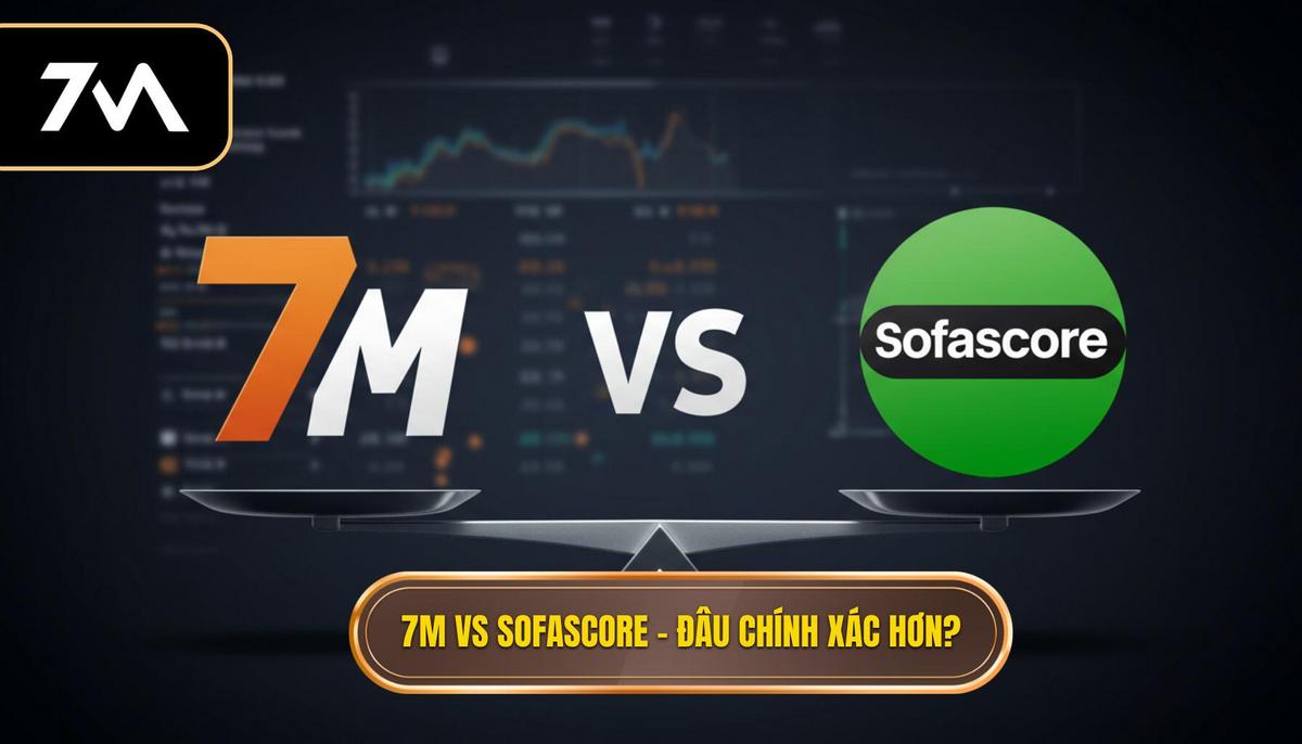 7M vs Sofascore – đâu chính xác hơn_