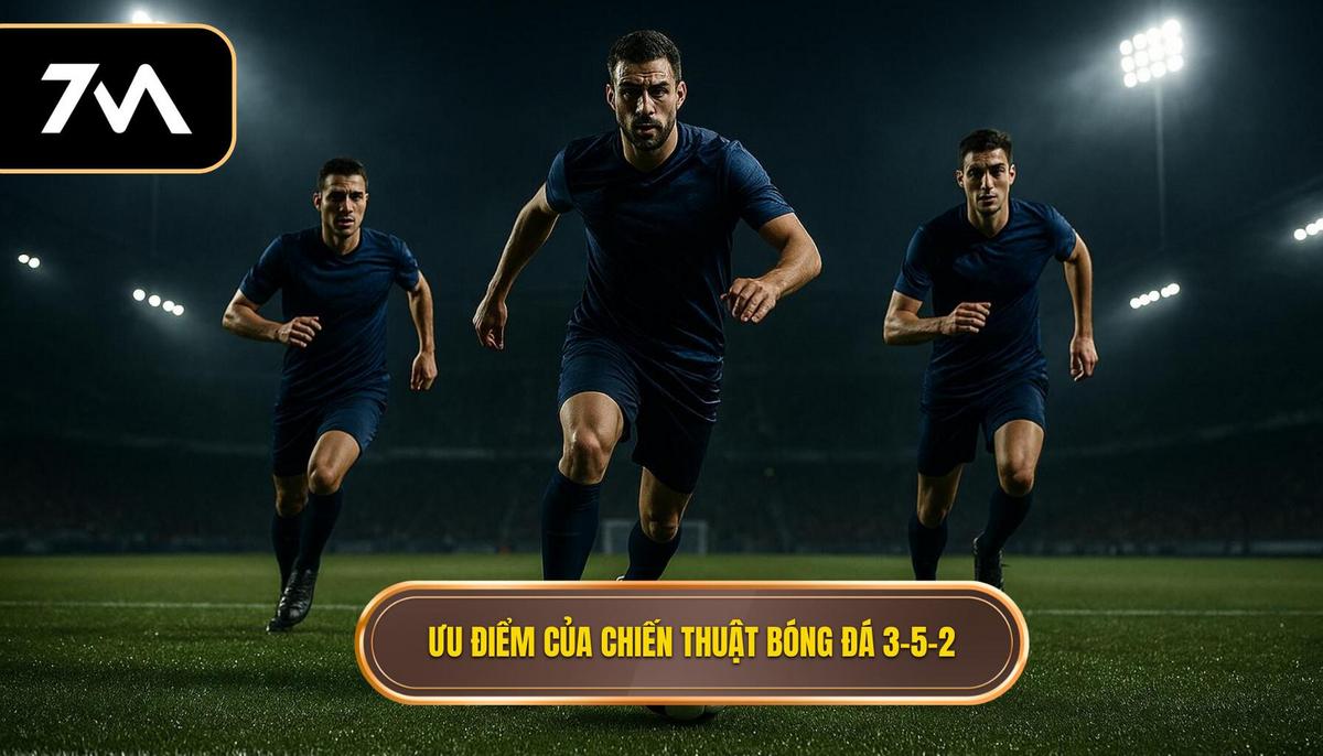 Ưu điểm cốt lõi của Chiến thuật bóng đá 3-5-2 tấn công