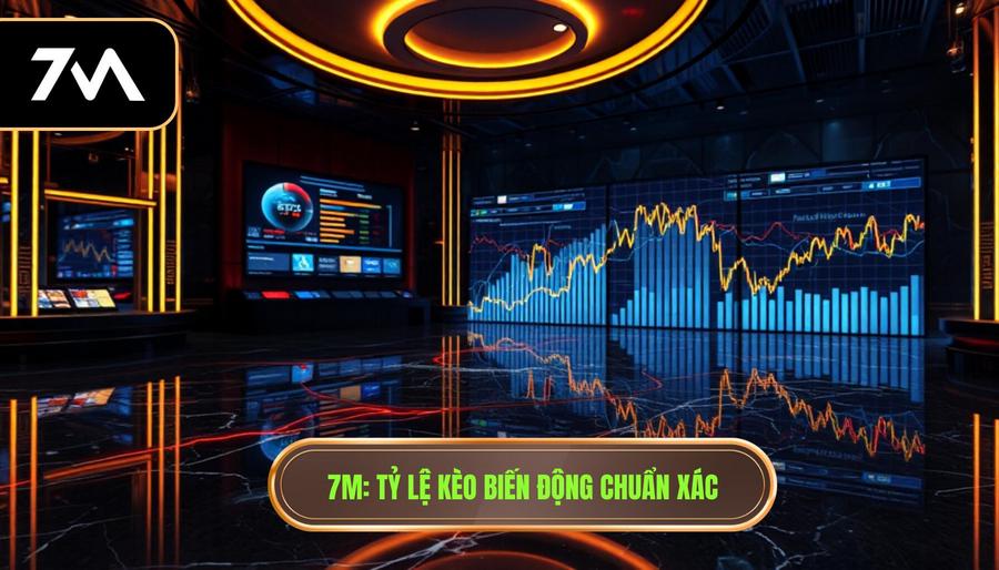 7M_ Tỷ lệ kèo biến động chuẩn xác