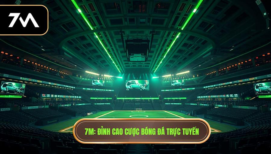 7M_ Đỉnh cao cược bóng đá trực tuyến